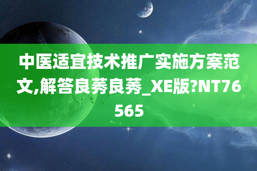 中医适宜技术推广实施方案范文,解答良莠良莠_XE版?NT76565