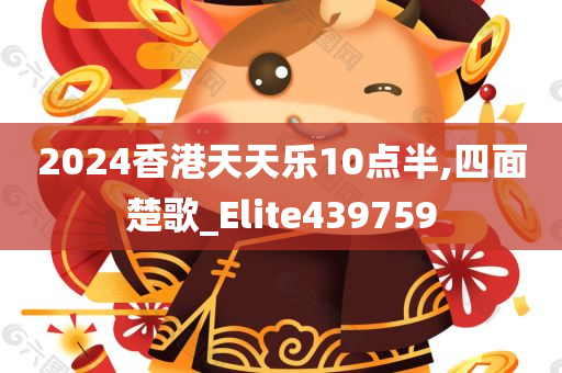 2024香港天天乐10点半,四面楚歌_Elite439759