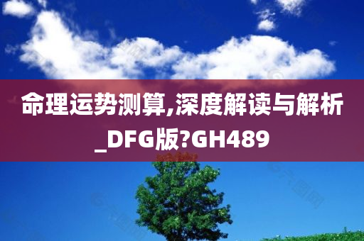 命理运势测算,深度解读与解析_DFG版?GH489