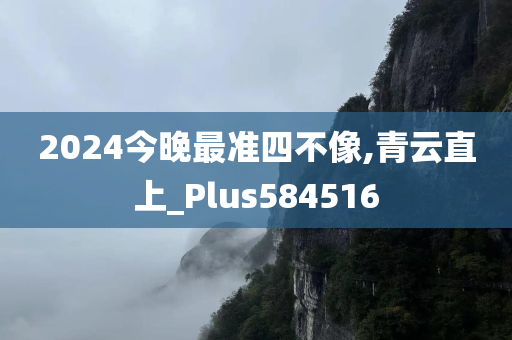 2024今晚最准四不像,青云直上_Plus584516