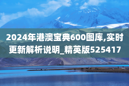 2024年港澳宝典600图库,实时更新解析说明_精英版525417