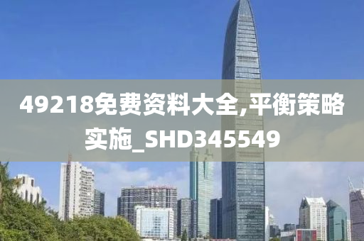 49218免费资料大全,平衡策略实施_SHD345549