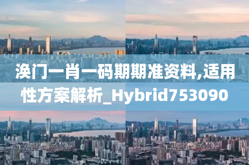 涣门一肖一码期期准资料,适用性方案解析_Hybrid753090