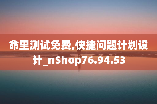 命里测试免费,快捷问题计划设计_nShop76.94.53