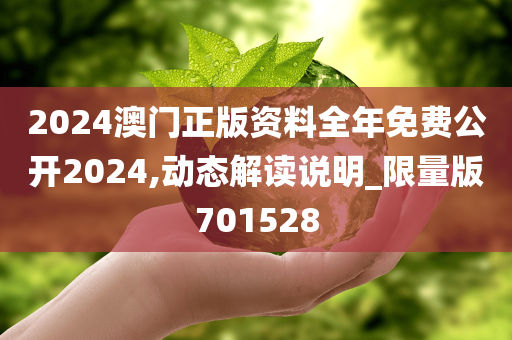 2024澳门正版资料全年免费公开2024,动态解读说明_限量版701528