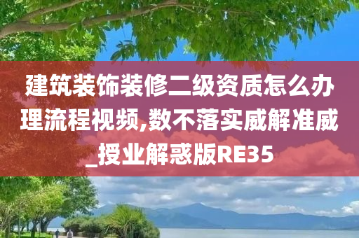 建筑装饰装修二级资质怎么办理流程视频,数不落实威解准威_授业解惑版RE35