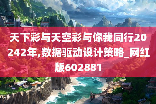 天下彩与天空彩与你我同行20242年,数据驱动设计策略_网红版602881