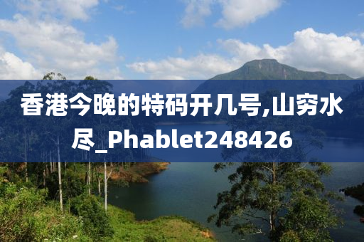 香港今晚的特码开几号,山穷水尽_Phablet248426