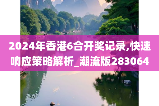 2024年香港6合开奖记录,快速响应策略解析_潮流版283064