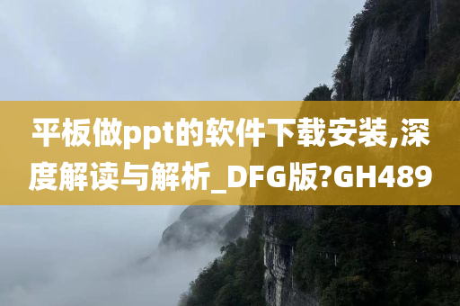 平板做ppt的软件下载安装,深度解读与解析_DFG版?GH489