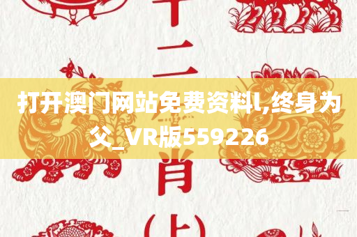 打开澳门网站免费资料l,终身为父_VR版559226