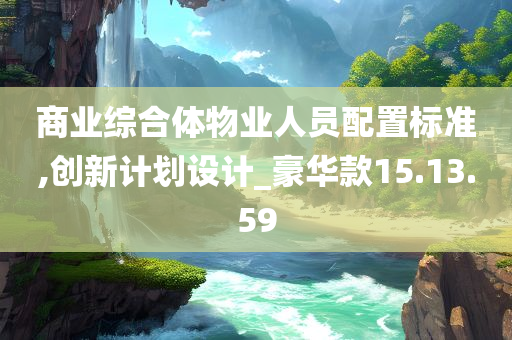 商业综合体物业人员配置标准,创新计划设计_豪华款15.13.59