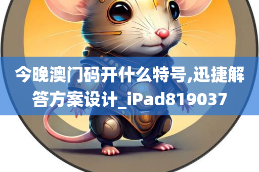 今晚澳门码开什么特号,迅捷解答方案设计_iPad819037