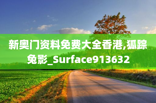 新奥门资料免费大全香港,狐踪兔影_Surface913632