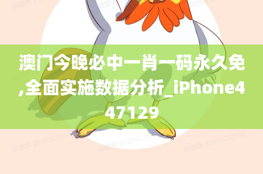 澳门今晚必中一肖一码永久免,全面实施数据分析_iPhone447129