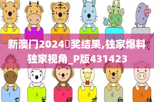 新澳门2024幵奖结果,独家爆料独家视角_P版431423