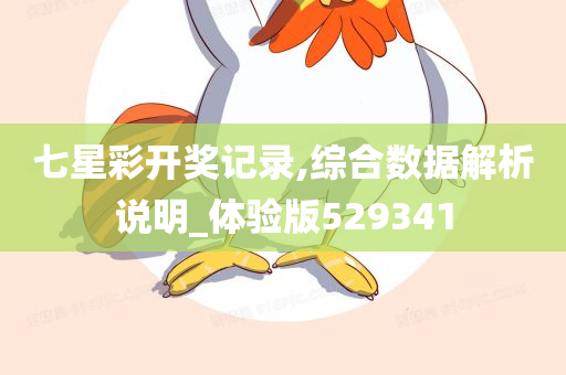 七星彩开奖记录,综合数据解析说明_体验版529341