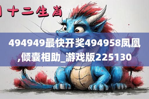 494949最快开奖494958凤凰,倾囊相助_游戏版225130