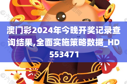 澳门彩2024年今晚开奖记录查询结果,全面实施策略数据_HD553471