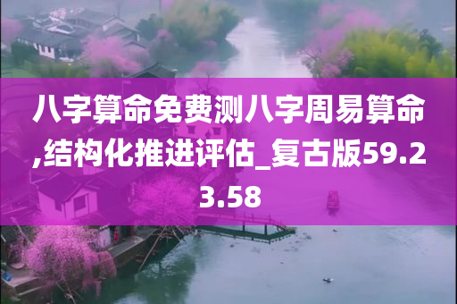 八字算命免费测八字周易算命,结构化推进评估_复古版59.23.58