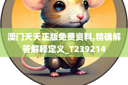 澳门天天正版免费资料,精确解答解释定义_T239214