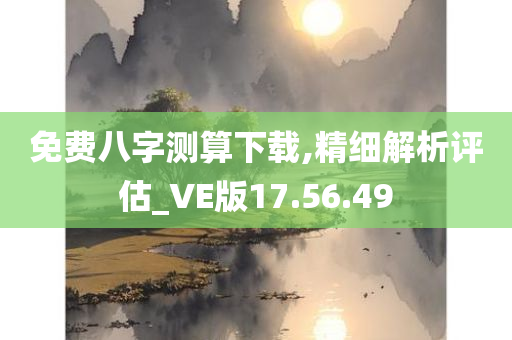 免费八字测算下载,精细解析评估_VE版17.56.49