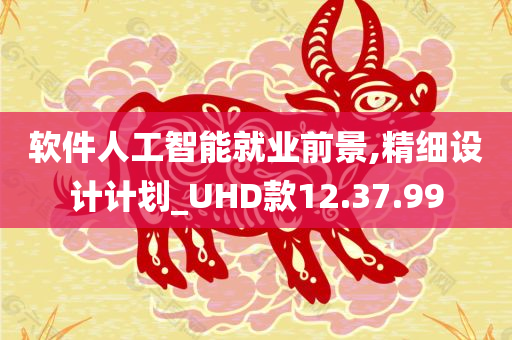 软件人工智能就业前景,精细设计计划_UHD款12.37.99