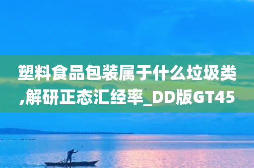 塑料食品包装属于什么垃圾类,解研正态汇经率_DD版GT45