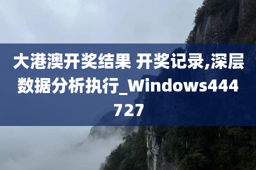 大港澳开奖结果 开奖记录,深层数据分析执行_Windows444727