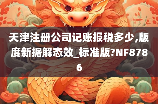 天津注册公司记账报税多少,版度新据解态效_标准版?NF8786