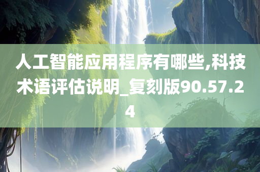 人工智能应用程序有哪些,科技术语评估说明_复刻版90.57.24