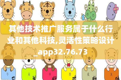 其他技术推广服务属于什么行业和其他科技,灵活性策略设计_app32.76.73