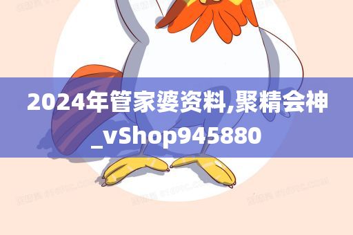 2024年管家婆资料,聚精会神_vShop945880