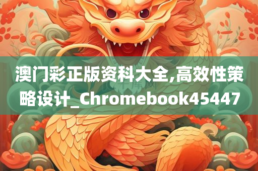 澳门彩正版资科大全,高效性策略设计_Chromebook454470