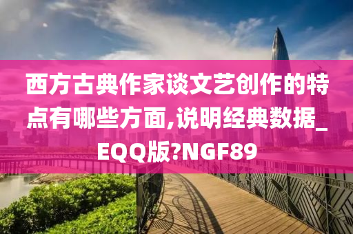 西方古典作家谈文艺创作的特点有哪些方面,说明经典数据_EQQ版?NGF89