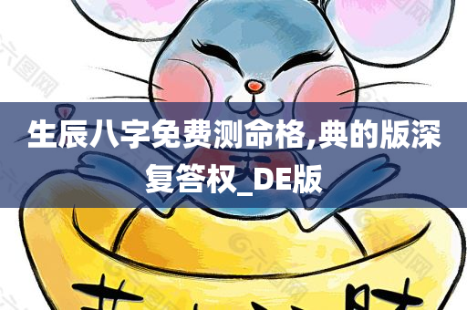 生辰八字免费测命格,典的版深复答权_DE版