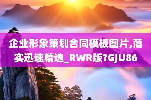 企业形象策划合同模板图片,落实迅速精选_RWR版?GJU86