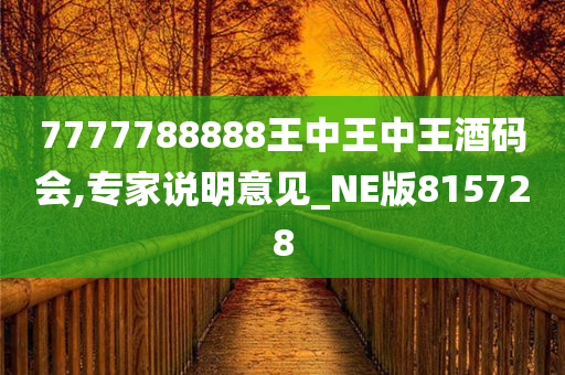 7777788888王中王中王酒码会,专家说明意见_NE版815728