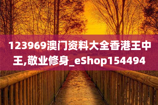 123969澳门资料大全香港王中王,敬业修身_eShop154494