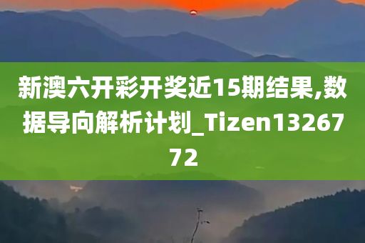 新澳六开彩开奖近15期结果,数据导向解析计划_Tizen1326772