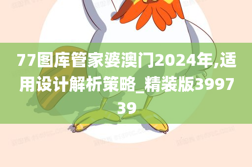 77图库管家婆澳门2024年,适用设计解析策略_精装版399739