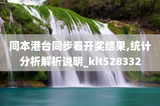 同本港台同步看开奖结果,统计分析解析说明_kit528332