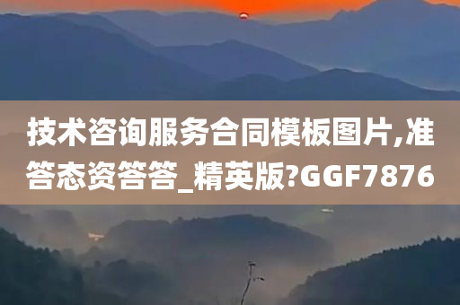 技术咨询服务合同模板图片,准答态资答答_精英版?GGF7876