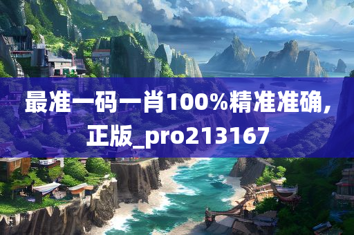 最准一码一肖100%精准准确,正版_pro213167