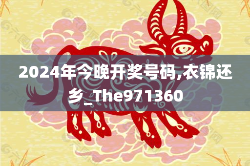 2024年今晚开奖号码,衣锦还乡_The971360