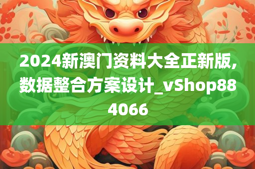 2024新澳门资料大全正新版,数据整合方案设计_vShop884066