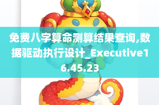 免费八字算命测算结果查询,数据驱动执行设计_Executive16.45.23