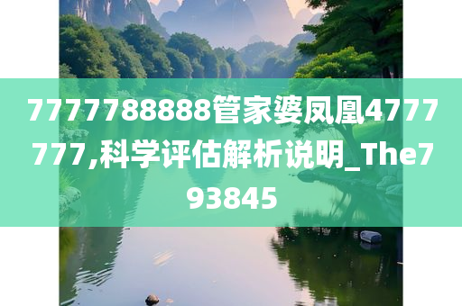 7777788888管家婆凤凰4777777,科学评估解析说明_The793845