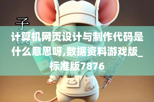 计算机网页设计与制作代码是什么意思呀,数据资料游戏版_标准版7876