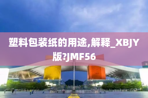 塑料包装纸的用途,解释_XBJY版?JMF56